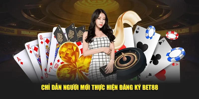 ĐĂNG KÝ BET88 chỉ dẫn người mới thực hiện đăng ký bet88