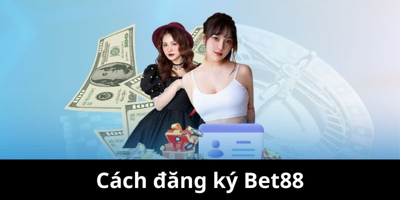 ĐĂNG KÝ BET88 cách đăng ký bet88 và lý do tại sao nên tham gia sân chơi này